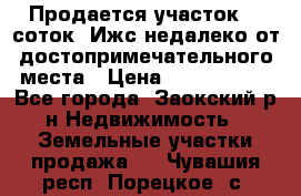 Продается участок 12 соток  Ижс недалеко от достопримечательного места › Цена ­ 1 000 500 - Все города, Заокский р-н Недвижимость » Земельные участки продажа   . Чувашия респ.,Порецкое. с.